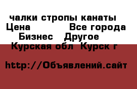 чалки стропы канаты › Цена ­ 1 300 - Все города Бизнес » Другое   . Курская обл.,Курск г.